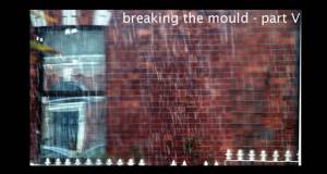 Breaking the mould - part V